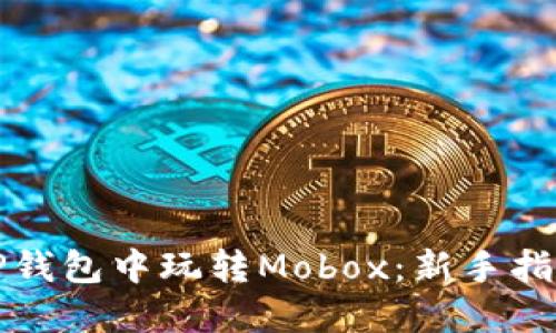 如何在TP钱包中玩转Mobox：新手指南与技巧