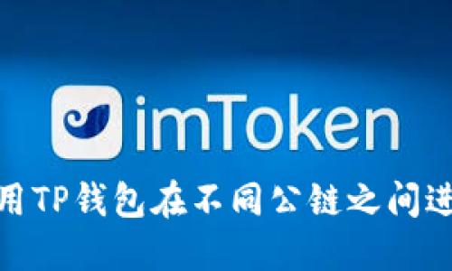 如何使用TP钱包在不同公链之间进行转账