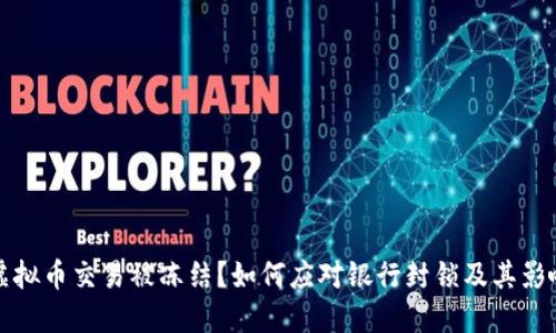 虚拟币交易被冻结？如何应对银行封锁及其影响