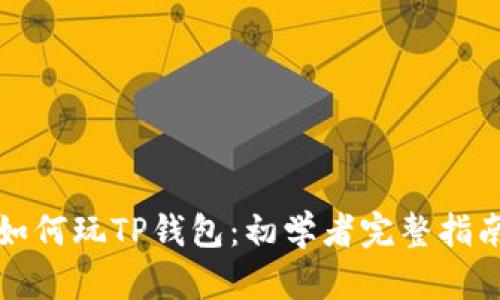 如何玩TP钱包：初学者完整指南