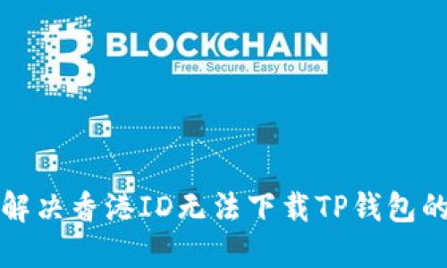 如何解决香港ID无法下载TP钱包的问题