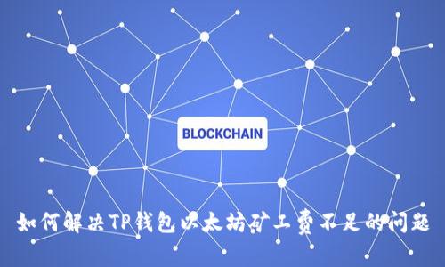 如何解决TP钱包以太坊矿工费不足的问题