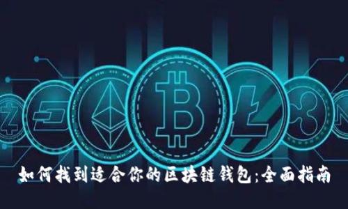 如何找到适合你的区块链钱包：全面指南