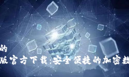 易于大众且的  
TP钱包苹果版官方下载：安全便捷的加密数字货币钱包