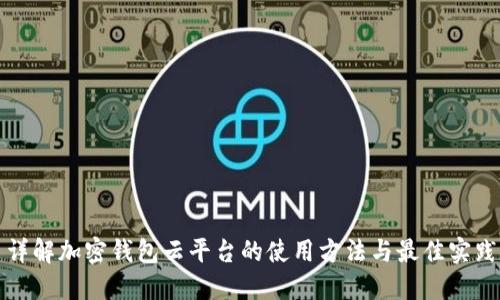详解加密钱包云平台的使用方法与最佳实践