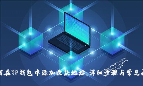 如何在TP钱包中添加收款地址：详细步骤与常见问题