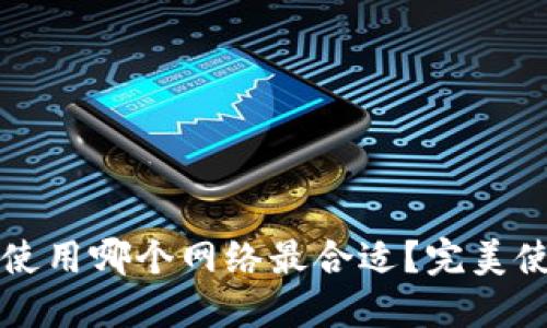 TP钱包使用哪个网络最合适？完美使用指南