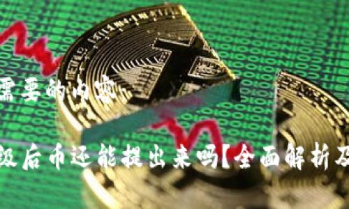 以下是您需要的内容：

TP钱包升级后币还能提出来吗？全面解析及用户须知