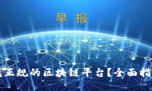 如何查找正规的区块链平台？全面指南与推荐