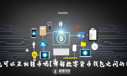 不同钱包可以互相转币吗？详解数字货币钱包之间的转币机制