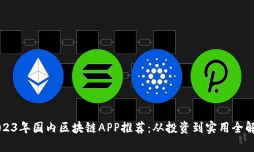 2023年国内区块链APP推荐：从投资到实用全解析