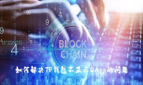 如何解决TP钱包不显示DApp的问题