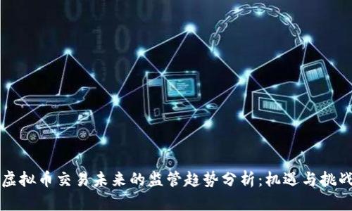 虚拟币交易未来的监管趋势分析：机遇与挑战