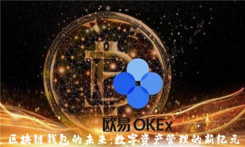 
区块链钱包的未来：数字资产管理的新纪元