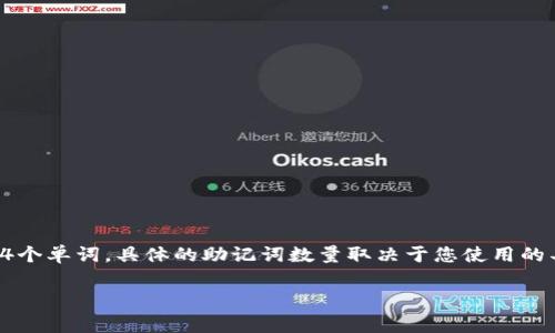 助记词通常在加密钱包中用于助记和恢复钱包的私钥，IM钱包的助记词长度通常为12个、15个、18个、21个或24个单词。具体的助记词数量取决于您使用的具体钱包和其设置。请确保从官方渠道获取有关IM钱包的准确信息，并妥善保管您的助记词，以确保资产的安全。

如果您有更多关于IM钱包或助记词的问题，欢迎问我！