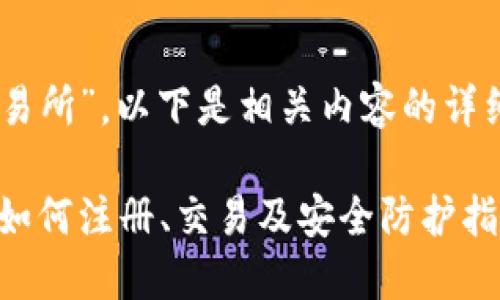 关于“OKEx交易所”，以下是相关内容的详细信息和大纲。

OKEx交易所：如何注册、交易及安全防护指南