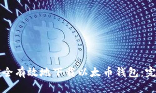 如何安全有效地下载以太币钱包：完整指南