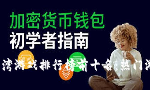 2023年台湾游戏排行榜前十名：热门游戏全解析