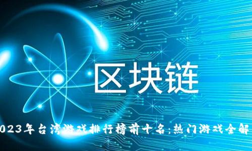 2023年台湾游戏排行榜前十名：热门游戏全解析