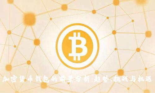 加密货币钱包的前景分析：趋势、挑战与机遇