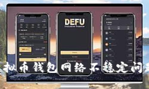 如何解决虚拟币钱包网络不稳定问题：全面指南