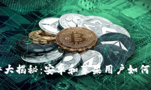 比特币交易软件大揭秘：安卓和苹果用户如何便捷下载与使用