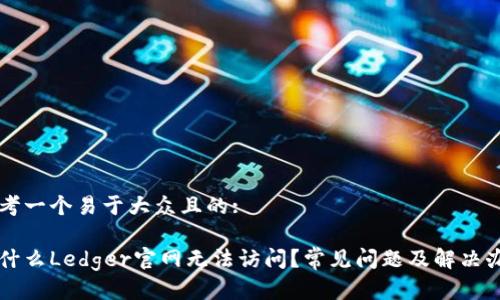 思考一个易于大众且的:

为什么Ledger官网无法访问？常见问题及解决办法