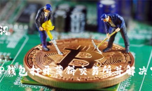 # 和关键词


如何使用TP钱包打开薄饼交易所并解决空白页问题