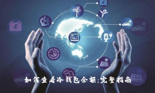 如何查看冷钱包余额：完整指南