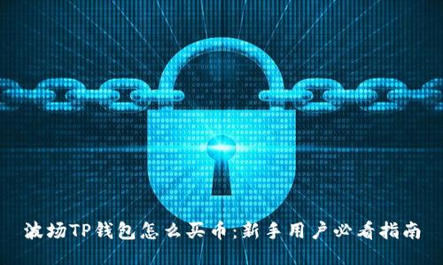 波场TP钱包怎么买币：新手用户必看指南