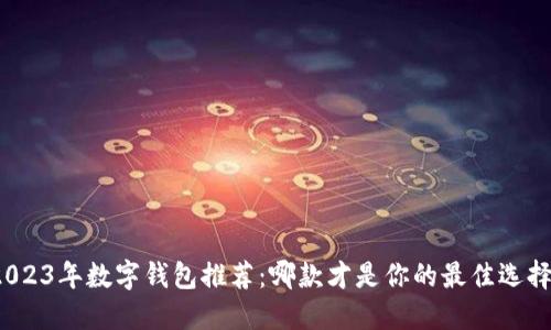 2023年数字钱包推荐：哪款才是你的最佳选择？