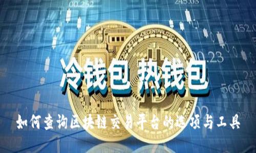 如何查询区块链交易平台的选项与工具