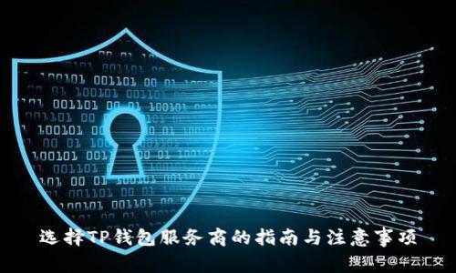 选择TP钱包服务商的指南与注意事项