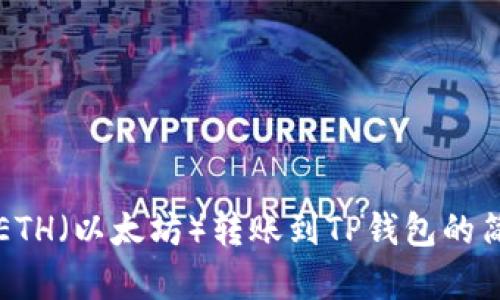 如何将ETH（以太坊）转账到TP钱包的简单指南