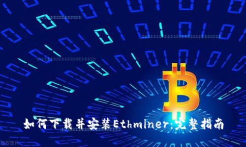 如何下载并安装Ethminer:完整指南