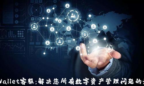 
Trust Wallet客服：解决您所有数字资产管理问题的最佳支持