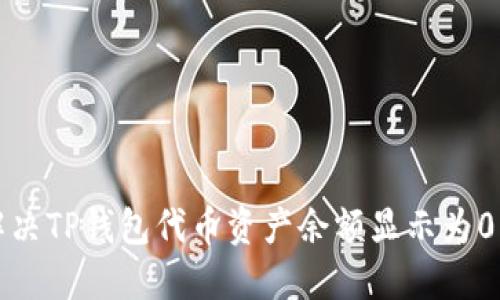 如何解决TP钱包代币资产余额显示为0的问题