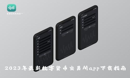 2023年最新数字货币交易所app下载指南