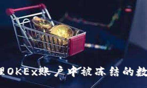 :
如何处理OKEx账户中被冻结的数字资产？