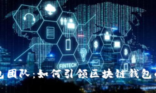 TP钱包团队：如何引领区块链钱包的未来