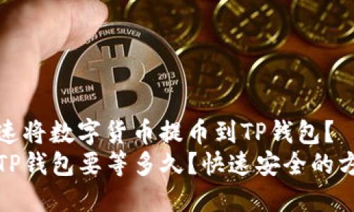 如何快速将数字货币提币到TP钱包？
提币到TP钱包要等多久？快速安全的方法揭秘