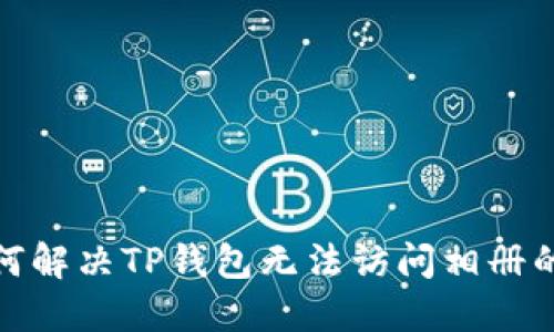 : 如何解决TP钱包无法访问相册的问题