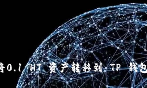 如何轻松将0.1 HT 资产转移到 TP 钱包：详细指南