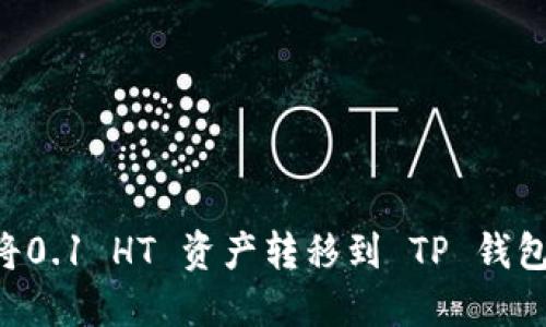 如何轻松将0.1 HT 资产转移到 TP 钱包：详细指南
