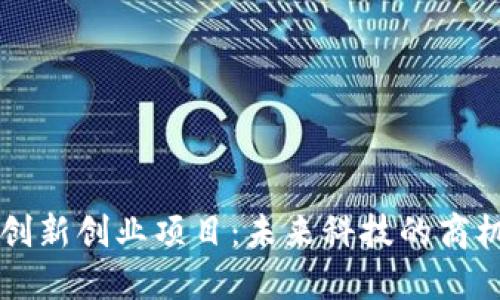 区块链创新创业项目：未来科技的商机与挑战