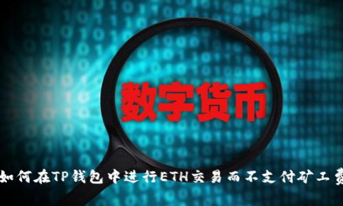 如何在TP钱包中进行ETH交易而不支付矿工费