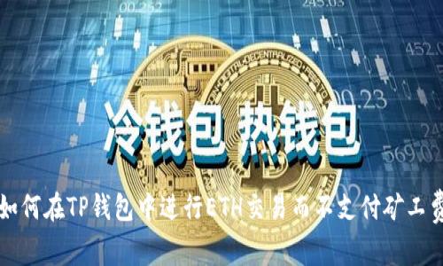 如何在TP钱包中进行ETH交易而不支付矿工费