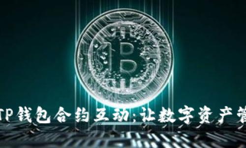 全面解读TP钱包合约互动：让数字资产管理更轻松