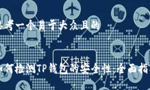思考一个易于大众且的


如何检测TP钱包的安全性：全面指南