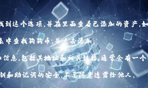 在TP钱包中查找狗狗币的链接，您可以按照以下步骤进行：

1. **打开TP钱包**：首先，确保您已经在手机上安装并打开TP钱包应用。

2. **搜索狗狗币**：在TP钱包的主界面上，通常会有一个“资产”或“钱包”选项。找到这个选项，并在里面查看已添加的资产。如果没有找到狗狗币，可以使用搜索功能，在搜索栏中输入“DOGE”或“狗狗币”。

3. **添加狗狗币**：如果您没有看到狗狗币，您可以选择“添加资产”。在资产列表中查找狗狗币，并点击添加。

4. **复制链接**：在狗狗币的资产页面上，您可以找到关于这个加密货币的详细信息，包括其地址和相关链接。通常会有一个“接收”或“转账”选项，您可以在这里找到您的钱包地址，或者可以直接复制链接。

请注意，确保您在官方版本的TP钱包中操作，以避免安全风险。同时，保持您的私钥和助记词的安全，不要随意透露给他人。